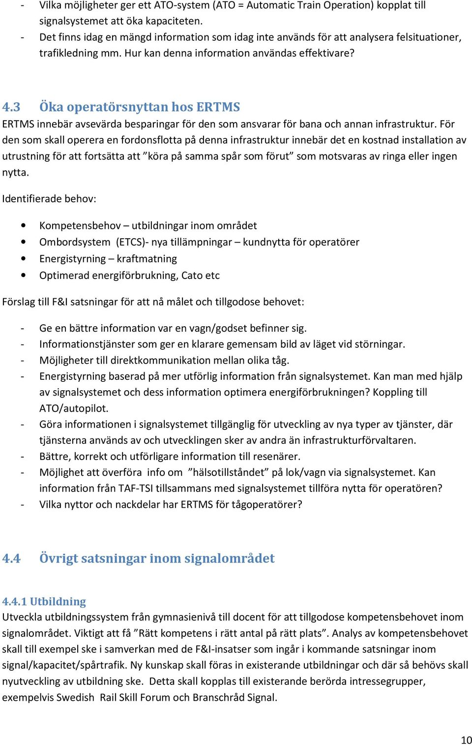 3 Öka operatörsnyttan hos ERTMS ERTMS innebär avsevärda besparingar för den som ansvarar för bana och annan infrastruktur.