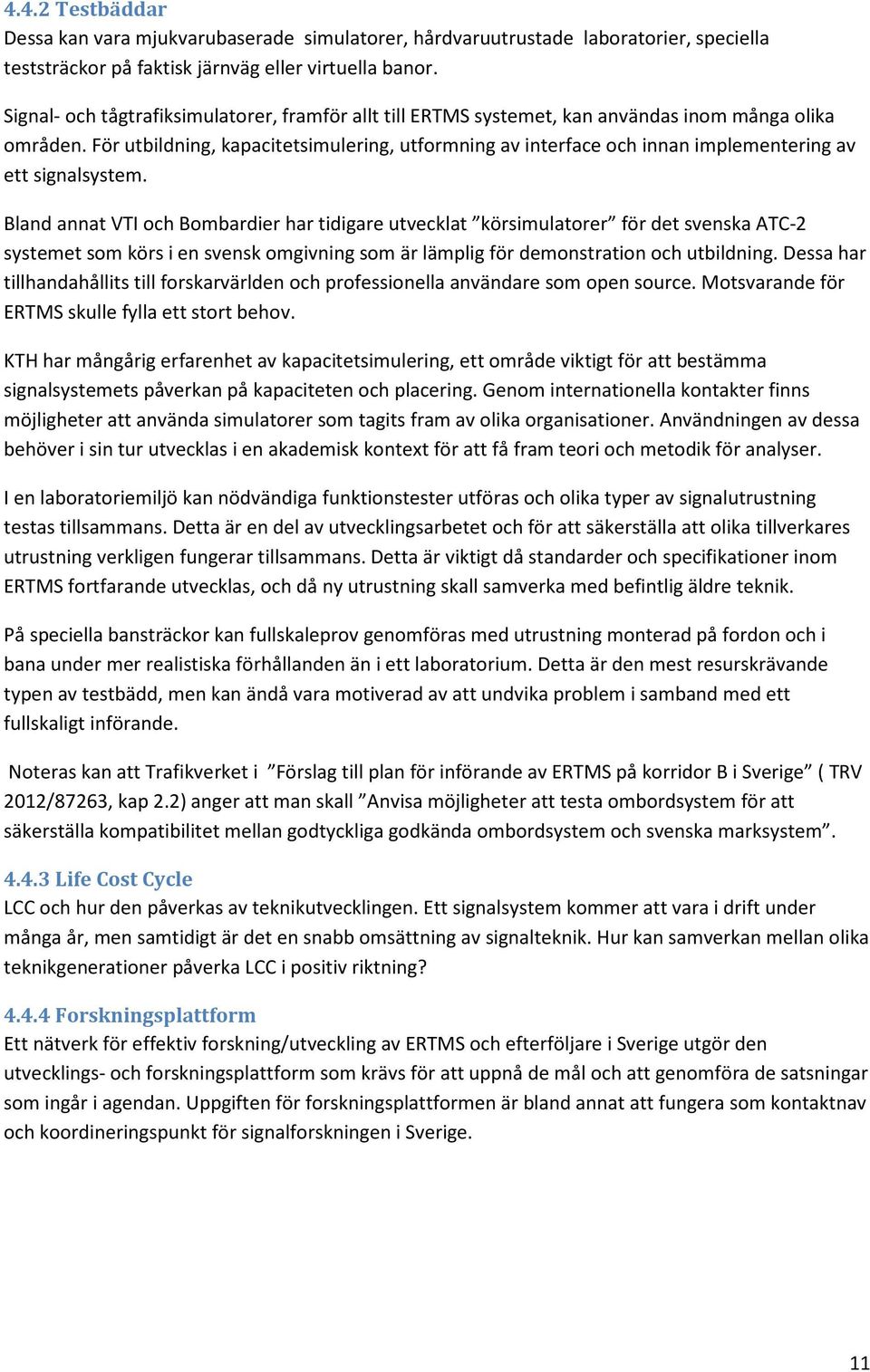 För utbildning, kapacitetsimulering, utformning av interface och innan implementering av ett signalsystem.