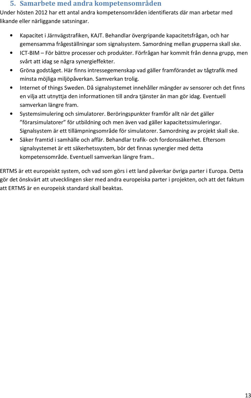 ICT-BIM För bättre processer och produkter. Förfrågan har kommit från denna grupp, men svårt att idag se några synergieffekter. Gröna godståget.