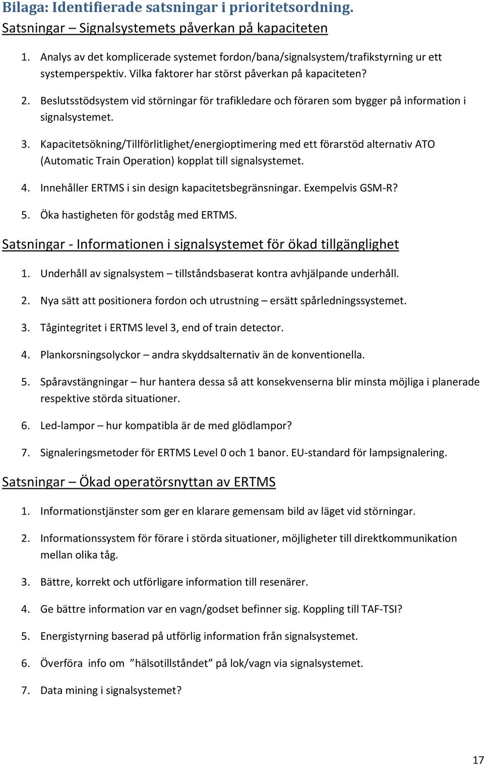 Beslutsstödsystem vid störningar för trafikledare och föraren som bygger på information i signalsystemet. 3.