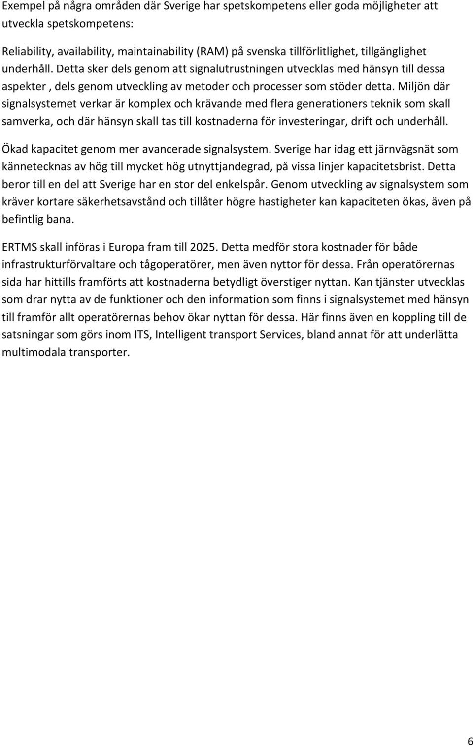 Miljön där signalsystemet verkar är komplex och krävande med flera generationers teknik som skall samverka, och där hänsyn skall tas till kostnaderna för investeringar, drift och underhåll.