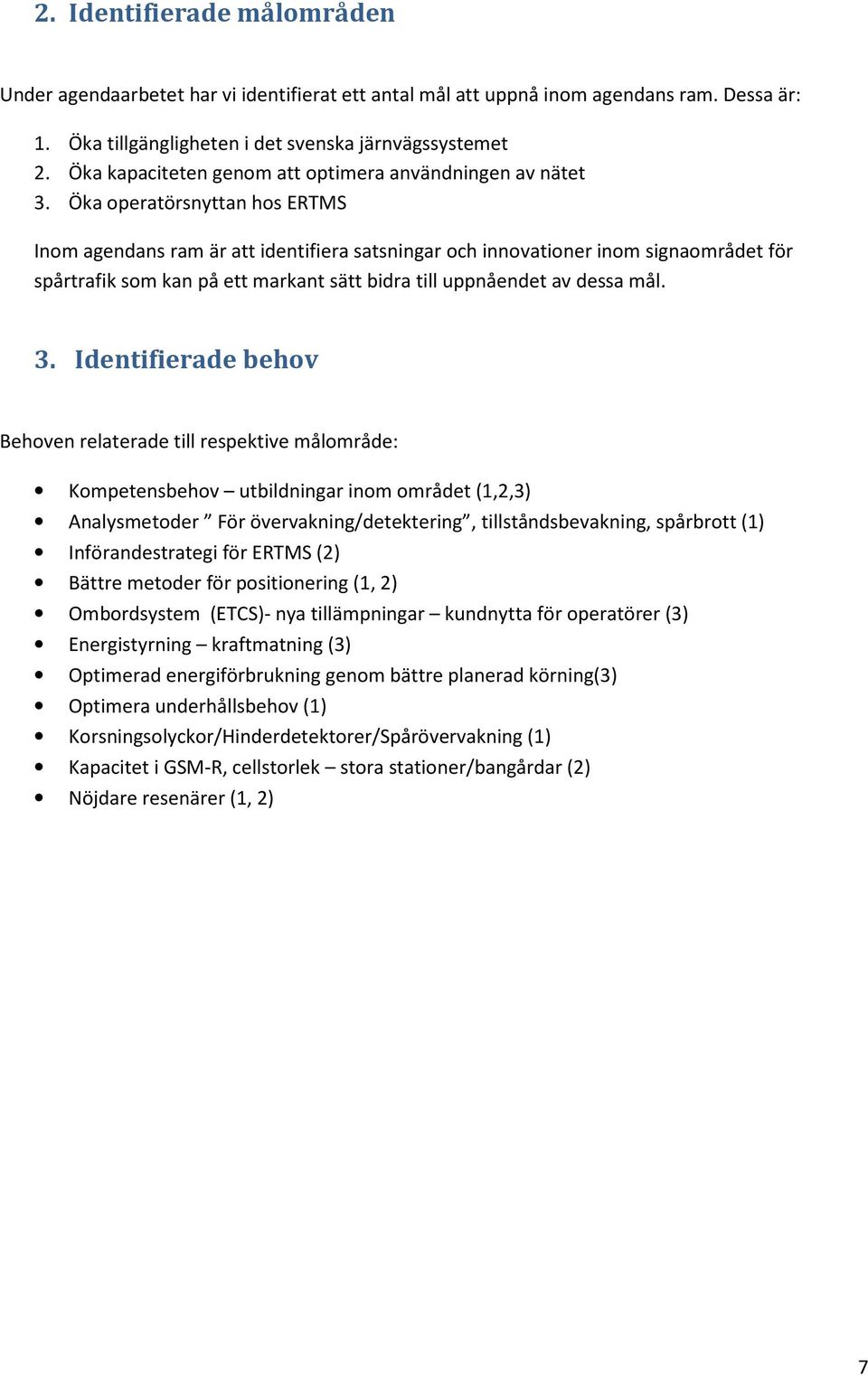 Öka operatörsnyttan hos ERTMS Inom agendans ram är att identifiera satsningar och innovationer inom signaområdet för spårtrafik som kan på ett markant sätt bidra till uppnåendet av dessa mål. 3.