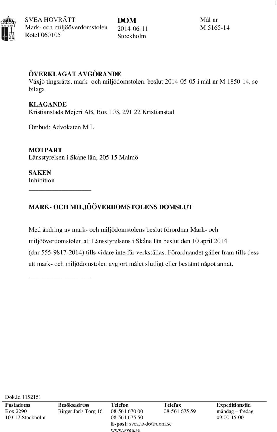 och miljödomstolens beslut förordnar Mark- och miljööverdomstolen att Länsstyrelsens i Skåne län beslut den 10 april 2014 (dnr 555-9817-2014) tills vidare inte får verkställas.