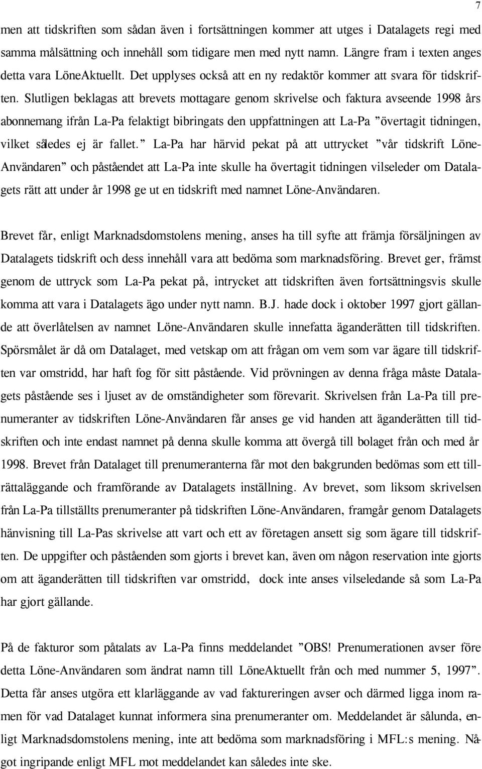 Slutligen beklagas att brevets mottagare genom skrivelse och faktura avseende 1998 års abonnemang ifrån La-Pa felaktigt bibringats den uppfattningen att La-Pa övertagit tidningen, vilket således ej