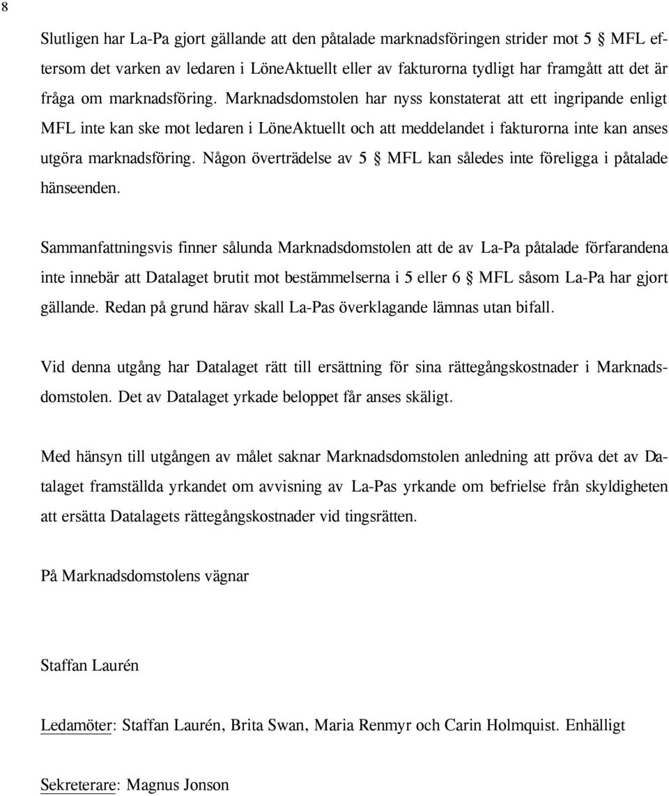 Någon överträdelse av 5 MFL kan således inte föreligga i påtalade hänseenden.