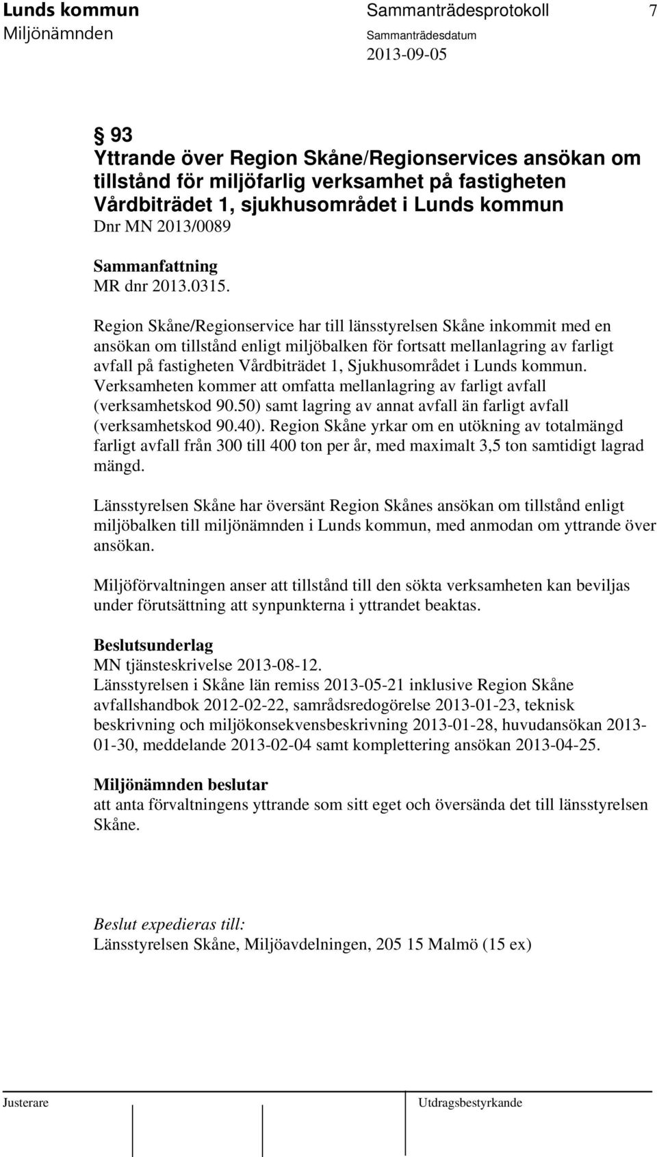 Region Skåne/Regionservice har till länsstyrelsen Skåne inkommit med en ansökan om tillstånd enligt miljöbalken för fortsatt mellanlagring av farligt avfall på fastigheten Vårdbiträdet 1,