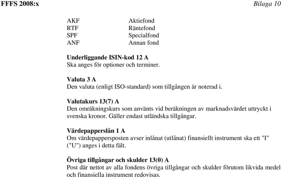 Valutakurs 13(7) A Den omräkningskurs som använts vid beräkningen av marknadsvärdet uttryckt i svenska kronor. Gäller endast utländska tillgångar.
