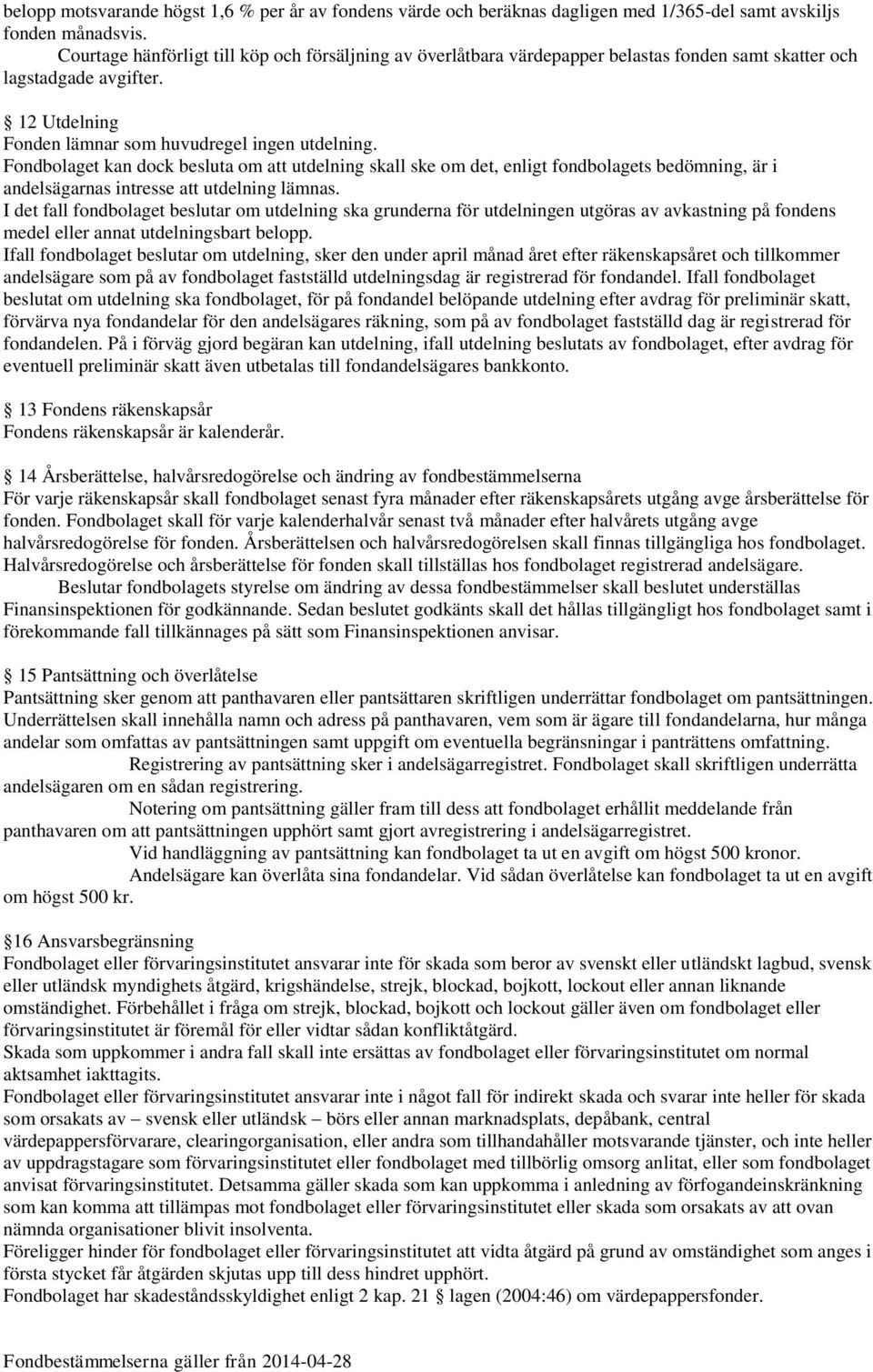 Fondbolaget kan dock besluta om att utdelning skall ske om det, enligt fondbolagets bedömning, är i andelsägarnas intresse att utdelning lämnas.