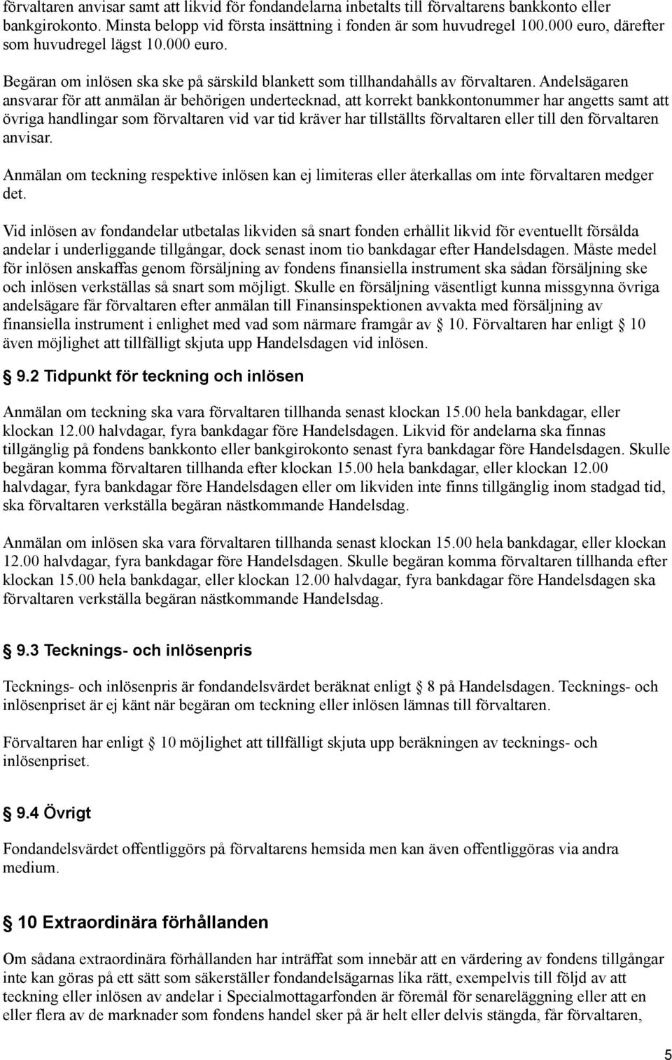 Andelsägaren ansvarar för att anmälan är behörigen undertecknad, att korrekt bankkontonummer har angetts samt att övriga handlingar som förvaltaren vid var tid kräver har tillställts förvaltaren