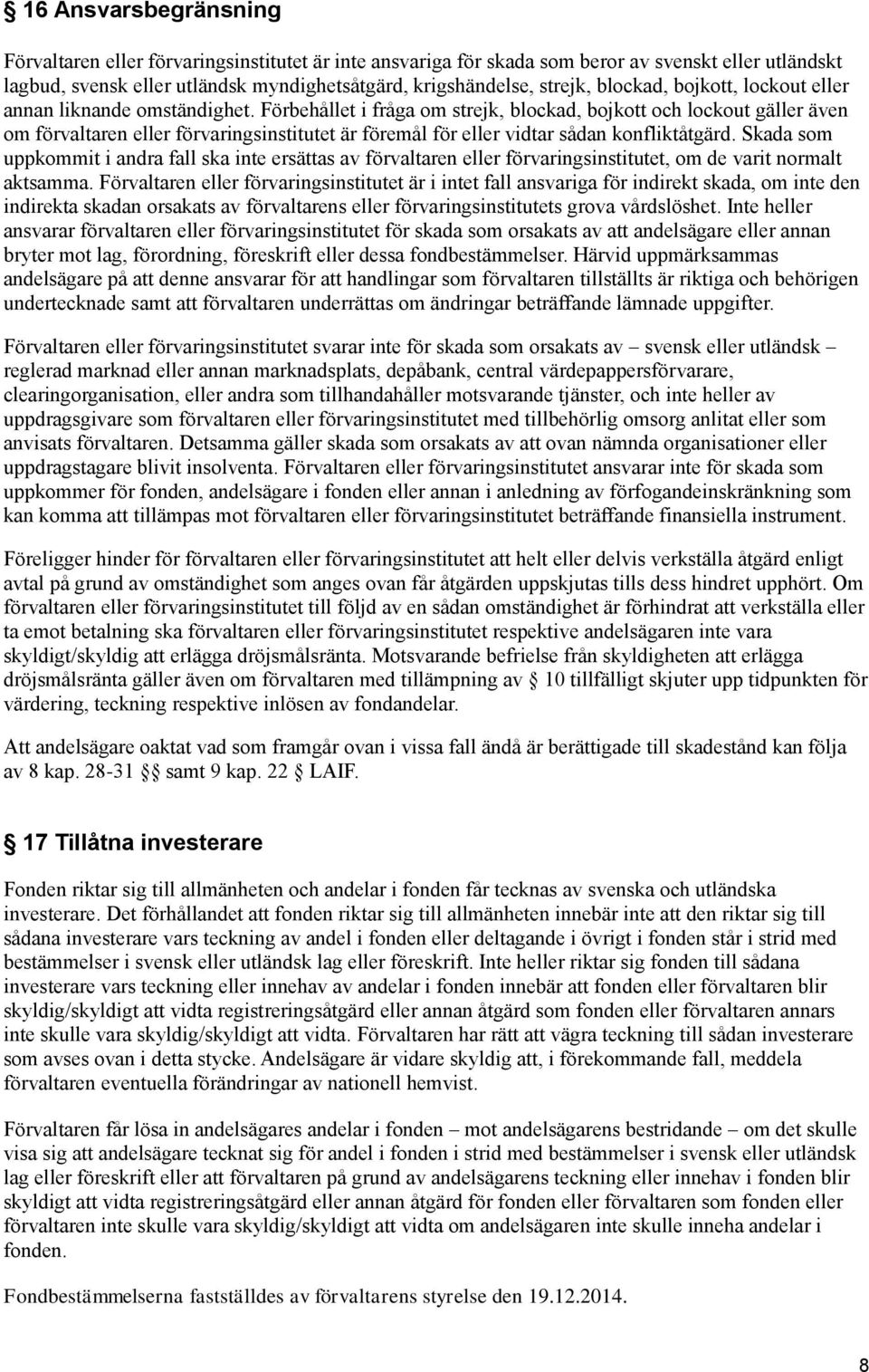 Förbehållet i fråga om strejk, blockad, bojkott och lockout gäller även om förvaltaren eller förvaringsinstitutet är föremål för eller vidtar sådan konfliktåtgärd.