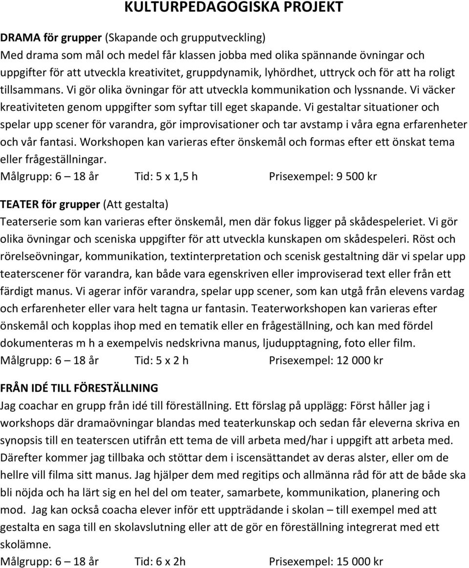 Vi väcker kreativiteten genom uppgifter som syftar till eget skapande.