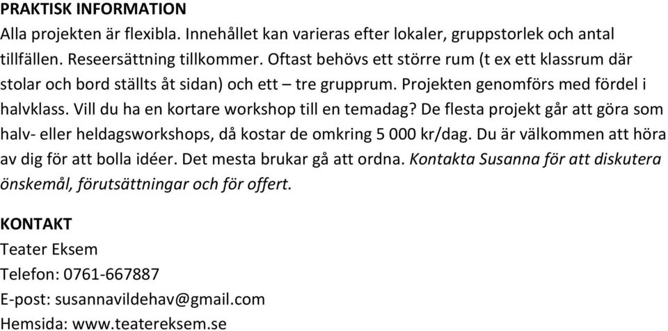 Vill du ha en kortare workshop till en temadag? De flesta projekt går att göra som halv- eller heldagsworkshops, då kostar de omkring 5 000 kr/dag.