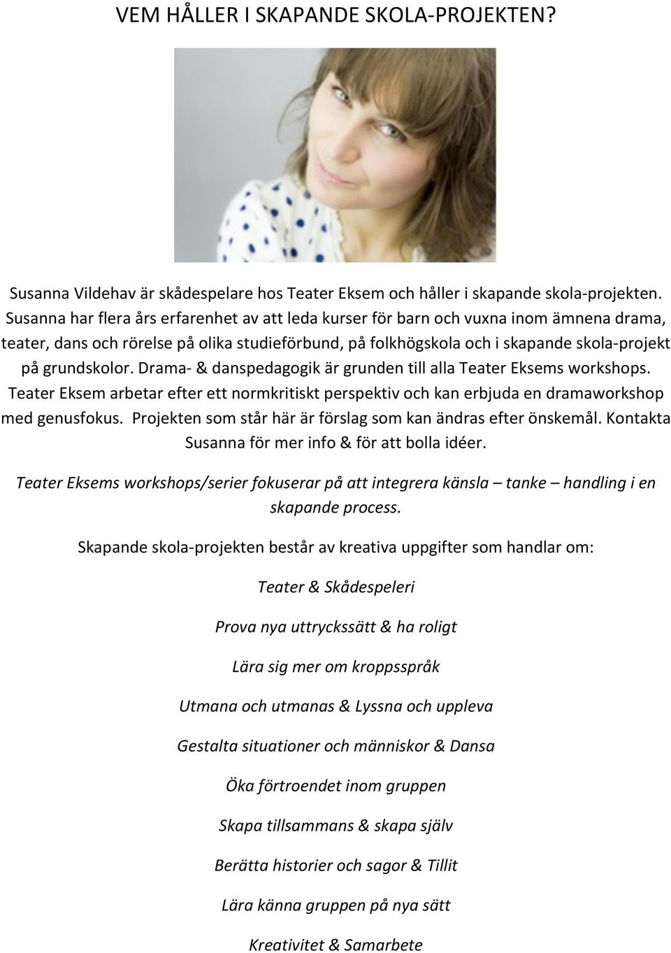 Drama- & danspedagogik är grunden till alla Teater Eksems workshops. Teater Eksem arbetar efter ett normkritiskt perspektiv och kan erbjuda en dramaworkshop med genusfokus.