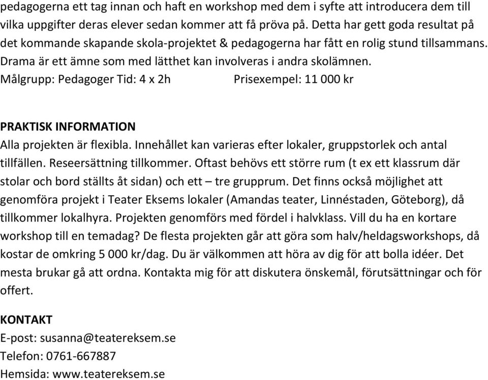 Målgrupp: Pedagoger Tid: 4 x 2h Prisexempel: 11 000 kr PRAKTISK INFORMATION Alla projekten är flexibla. Innehållet kan varieras efter lokaler, gruppstorlek och antal tillfällen.