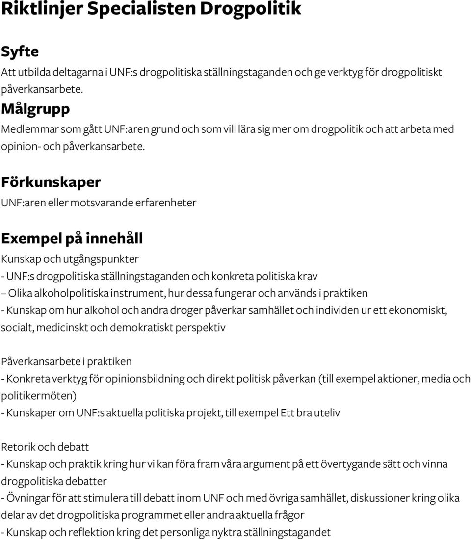 Förkunskaper UNF:aren eller motsvarande erfarenheter Kunskap och utgångspunkter - UNF:s drogpolitiska ställningstaganden och konkreta politiska krav Olika alkoholpolitiska instrument, hur dessa