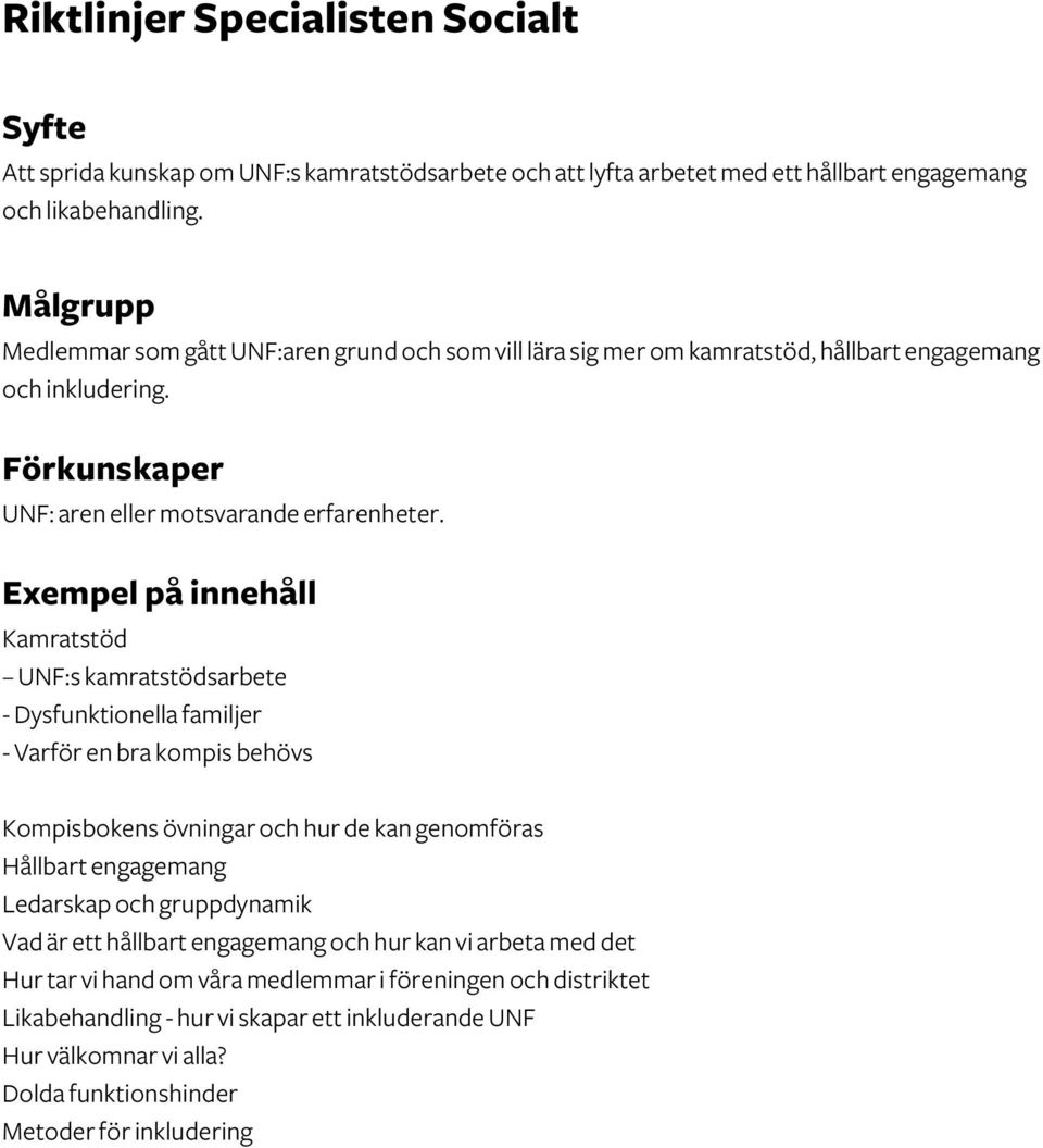 Kamratstöd UNF:s kamratstödsarbete - Dysfunktionella familjer - Varför en bra kompis behövs Kompisbokens övningar och hur de kan genomföras Hållbart engagemang Ledarskap och gruppdynamik