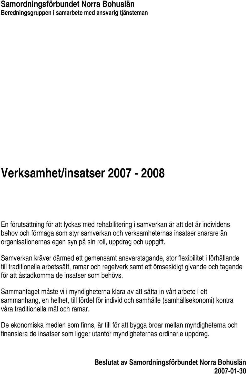 Samverkan kräver därmed ett gemensamt ansvarstagande, stor flexibilitet i förhållande till traditionella arbetssätt, ramar och regelverk samt ett ömsesidigt givande och tagande för att åstadkomma de