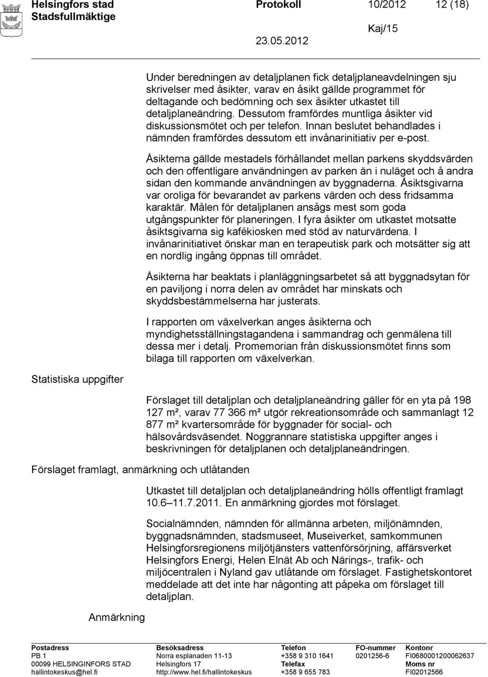 Innan beslutet behandlades i nämnden framfördes dessutom ett invånarinitiativ per e-post.