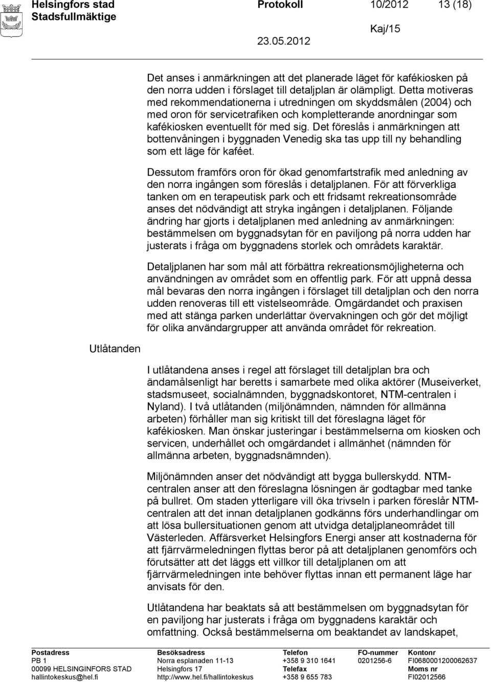 Det föreslås i anmärkningen att bottenvåningen i byggnaden Venedig ska tas upp till ny behandling som ett läge för kaféet.