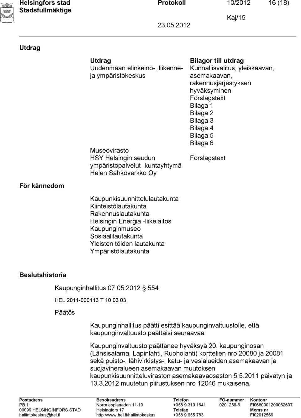 Kaupunkisuunnittelulautakunta Kiinteistölautakunta Rakennuslautakunta Helsingin Energia -liikelaitos Kaupunginmuseo Sosiaalilautakunta Yleisten töiden lautakunta Ympäristölautakunta Beslutshistoria