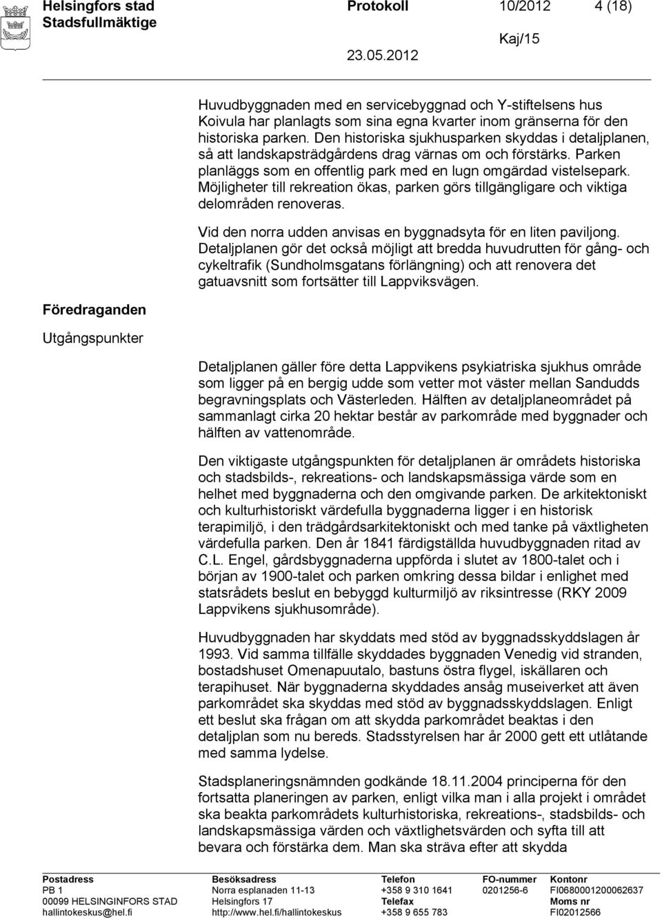 Parken planläggs som en offentlig park med en lugn omgärdad vistelsepark. Möjligheter till rekreation ökas, parken görs tillgängligare och viktiga delområden renoveras.