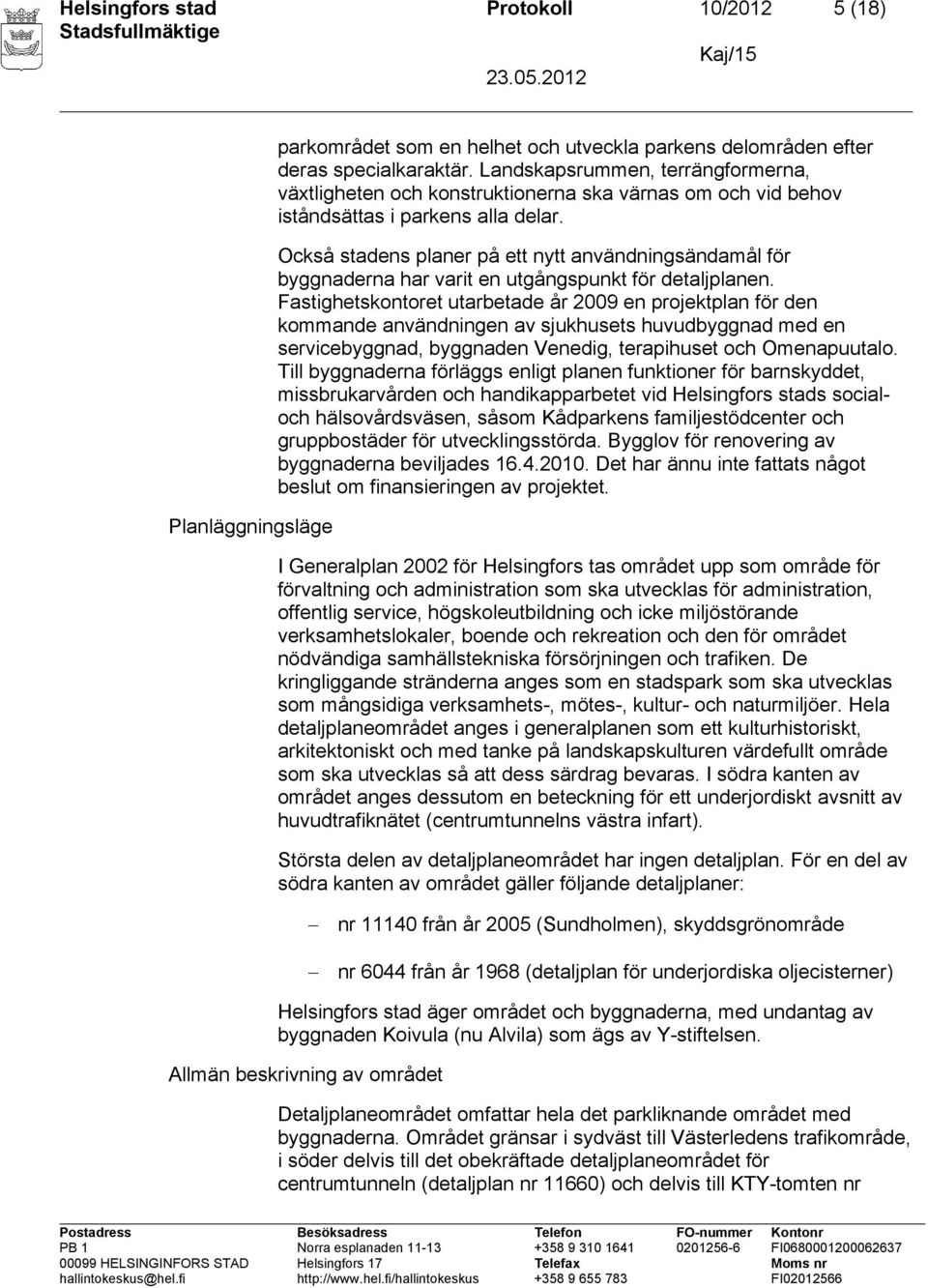 Också stadens planer på ett nytt användningsändamål för byggnaderna har varit en utgångspunkt för detaljplanen.