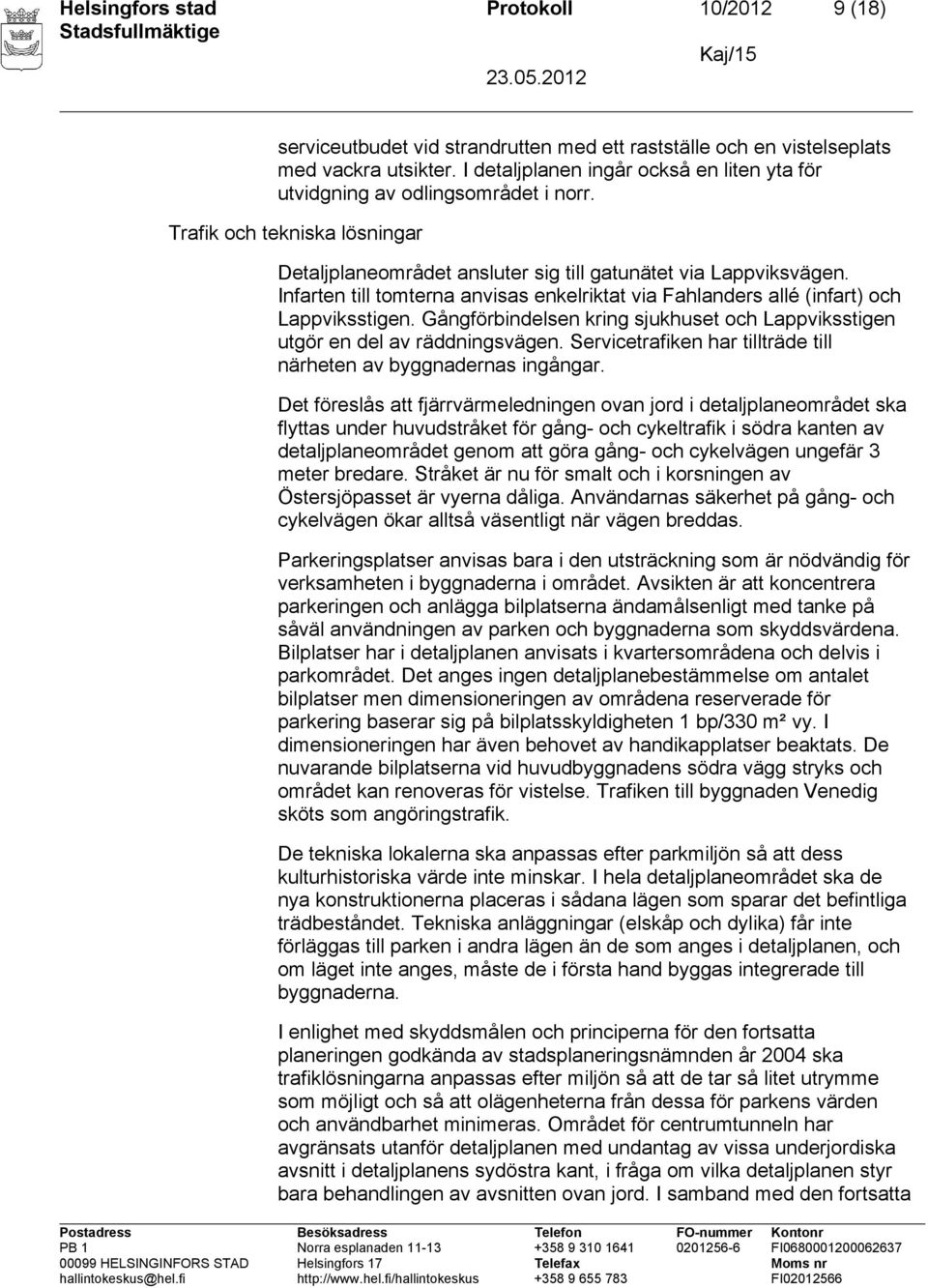 Infarten till tomterna anvisas enkelriktat via Fahlanders allé (infart) och Lappviksstigen. Gångförbindelsen kring sjukhuset och Lappviksstigen utgör en del av räddningsvägen.