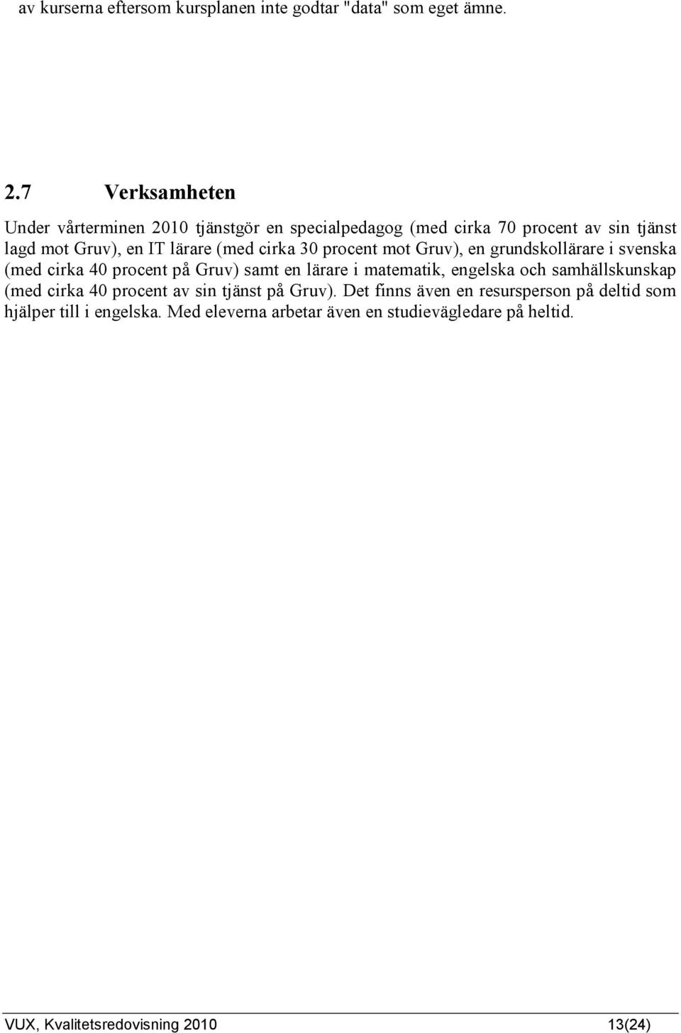 cirka 30 procent mot Gruv), en grundskollärare i svenska (med cirka 40 procent på Gruv) samt en lärare i matematik, engelska och