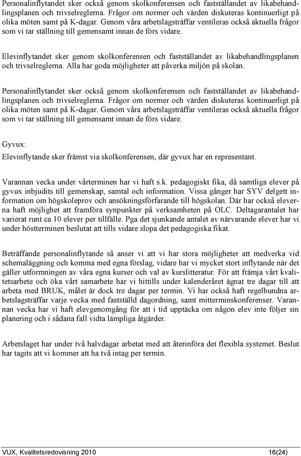 Genom våra arbetslagsträffar ventileras också aktuella frågor som vi tar ställning till gemensamt innan de förs vidare.