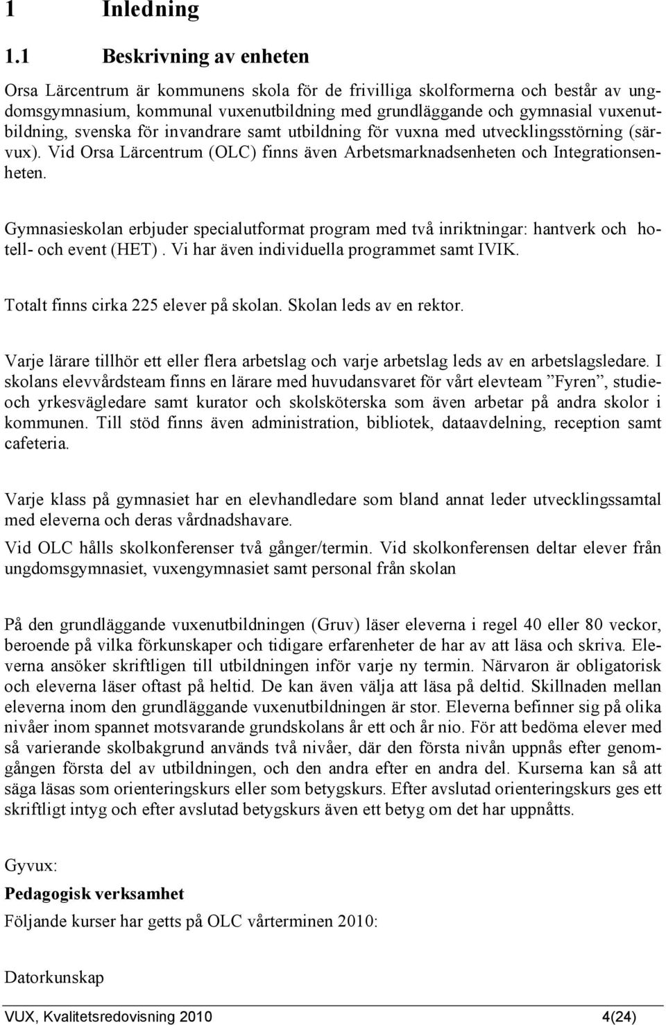 svenska för invandrare samt utbildning för vuxna med utvecklingsstörning (särvux). Vid Orsa Lärcentrum (OLC) finns även Arbetsmarknadsenheten och Integrationsenheten.