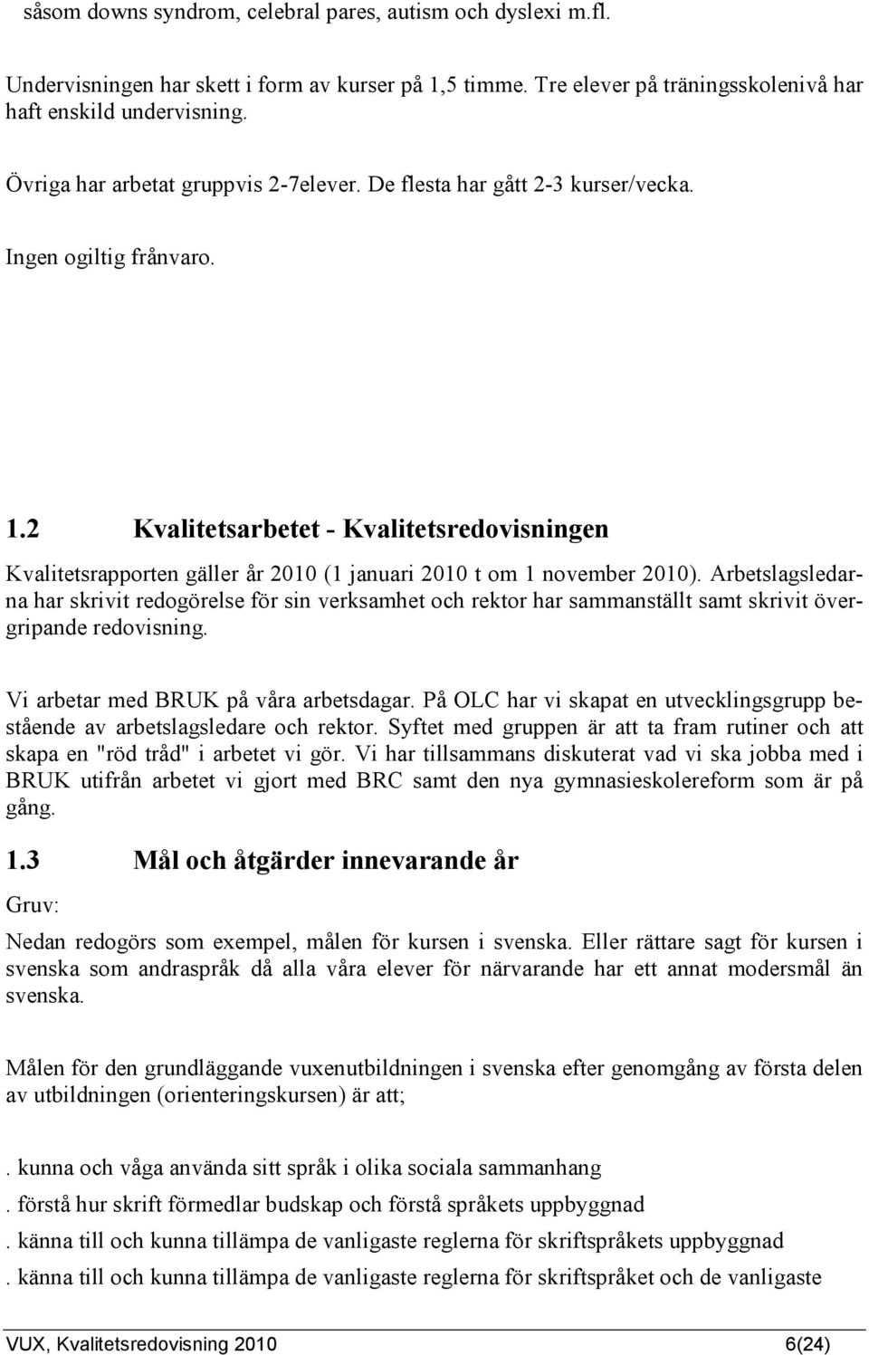 2 Kvalitetsarbetet - Kvalitetsredovisningen Kvalitetsrapporten gäller år 2010 (1 januari 2010 t om 1 november 2010).