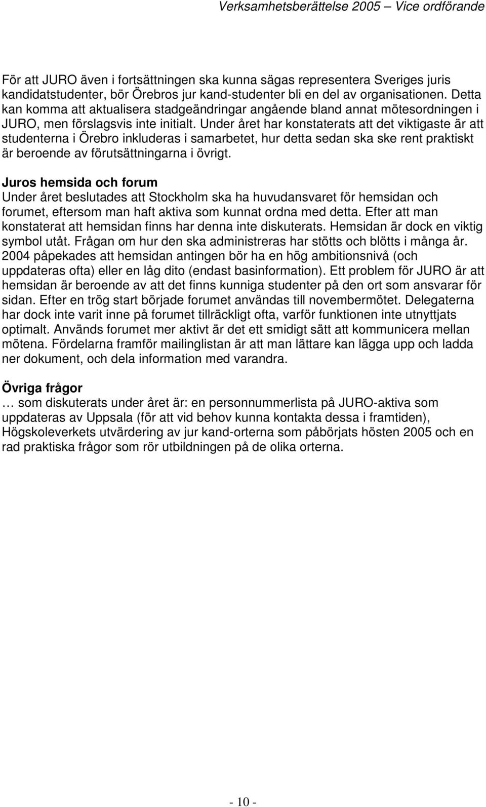 Under året har konstaterats att det viktigaste är att studenterna i Örebro inkluderas i samarbetet, hur detta sedan ska ske rent praktiskt är beroende av förutsättningarna i övrigt.