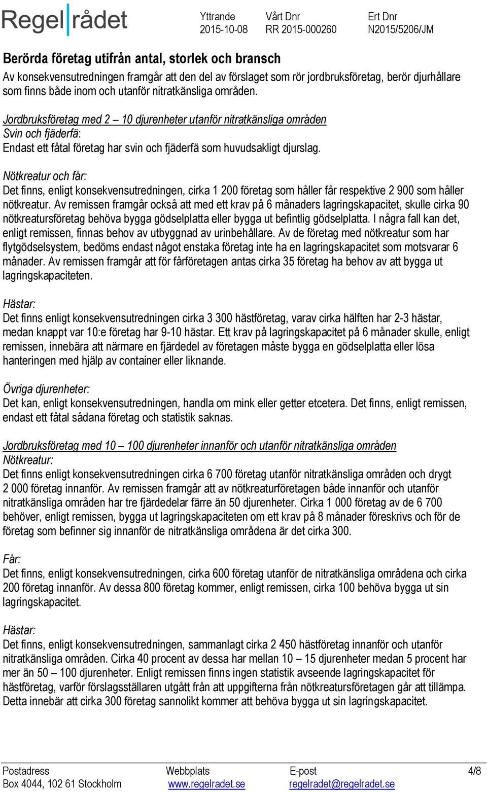 Nötkreatur och får: Det finns, enligt konsekvensutredningen, cirka 1 200 företag som håller får respektive 2 900 som håller nötkreatur.