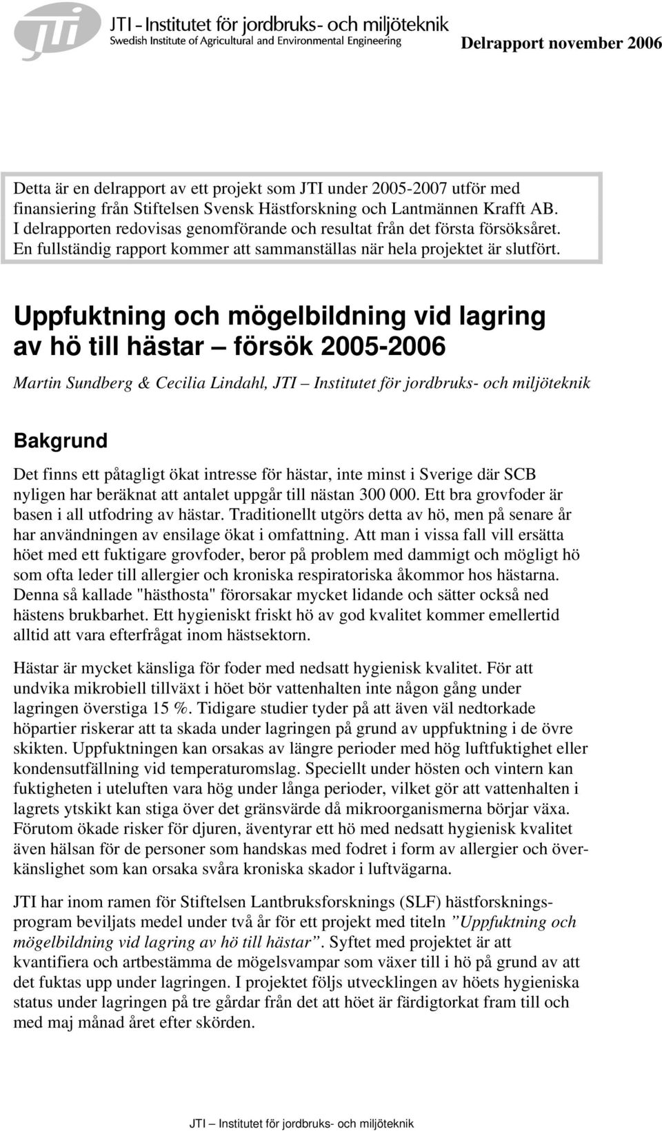 Uppfuktning och mögelbildning vid lagring av hö till hästar försök 00-00 Martin Sundberg & Cecilia Lindahl, Bakgrund Det finns ett påtagligt ökat intresse för hästar, inte minst i Sverige där SCB