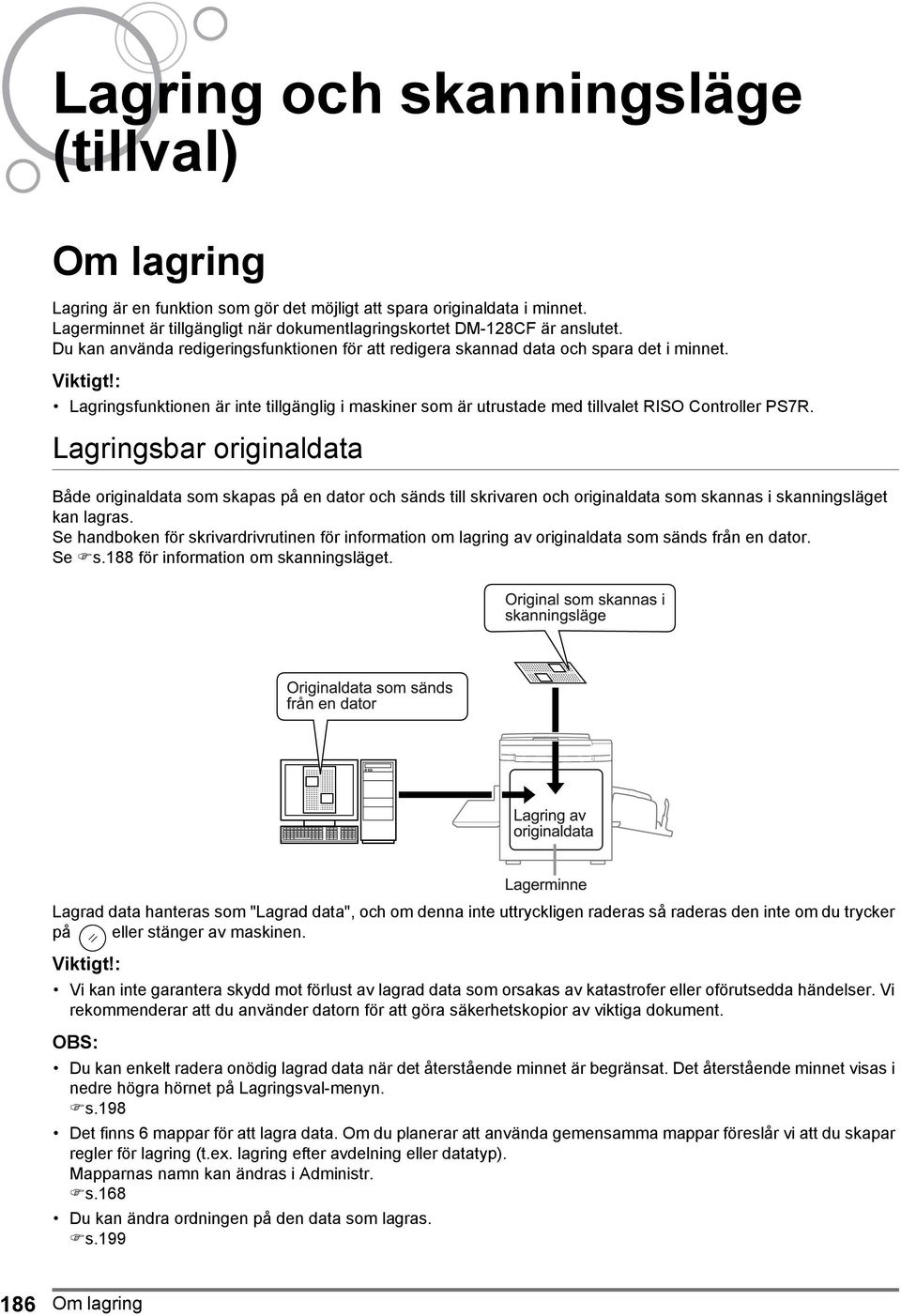 : Lagringsfunktionen är inte tillgänglig i maskiner som är utrustade med tillvalet RISO Controller PS7R.