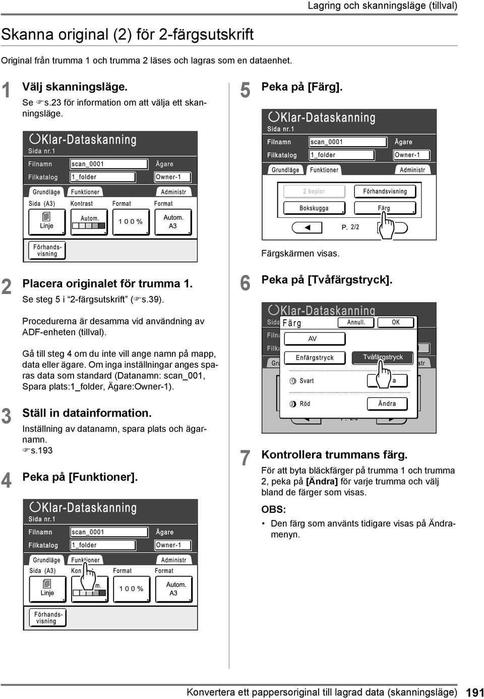 Procedurerna är desamma vid användning av ADF-enheten (tillval). Gå till steg 4 om du inte vill ange namn på mapp, data eller ägare.