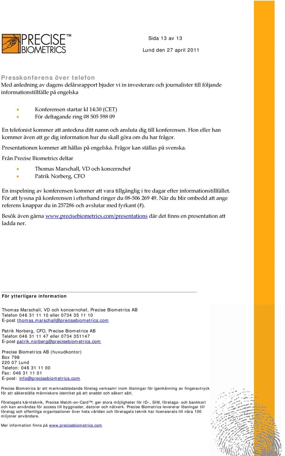 Hon eller han kommer även att ge dig information hur du skall göra om du har frågor. Presentationen kommer att hållas på engelska. Frågor kan ställas på svenska.