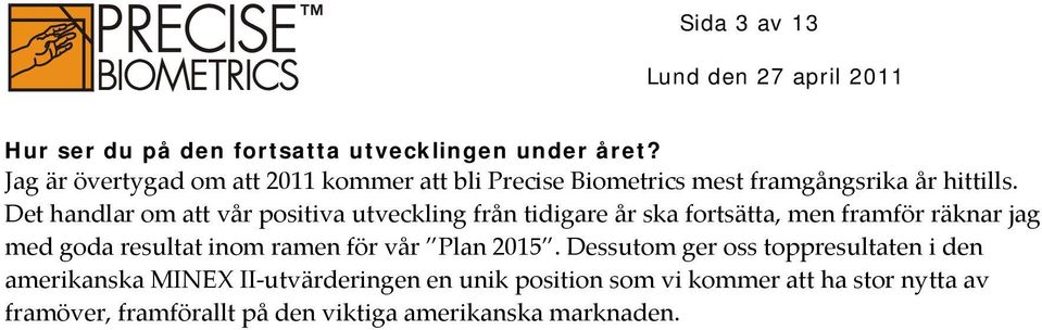 Det handlar om att vår positiva utveckling från tidigare år ska fortsätta, men framför räknar jag med goda resultat inom
