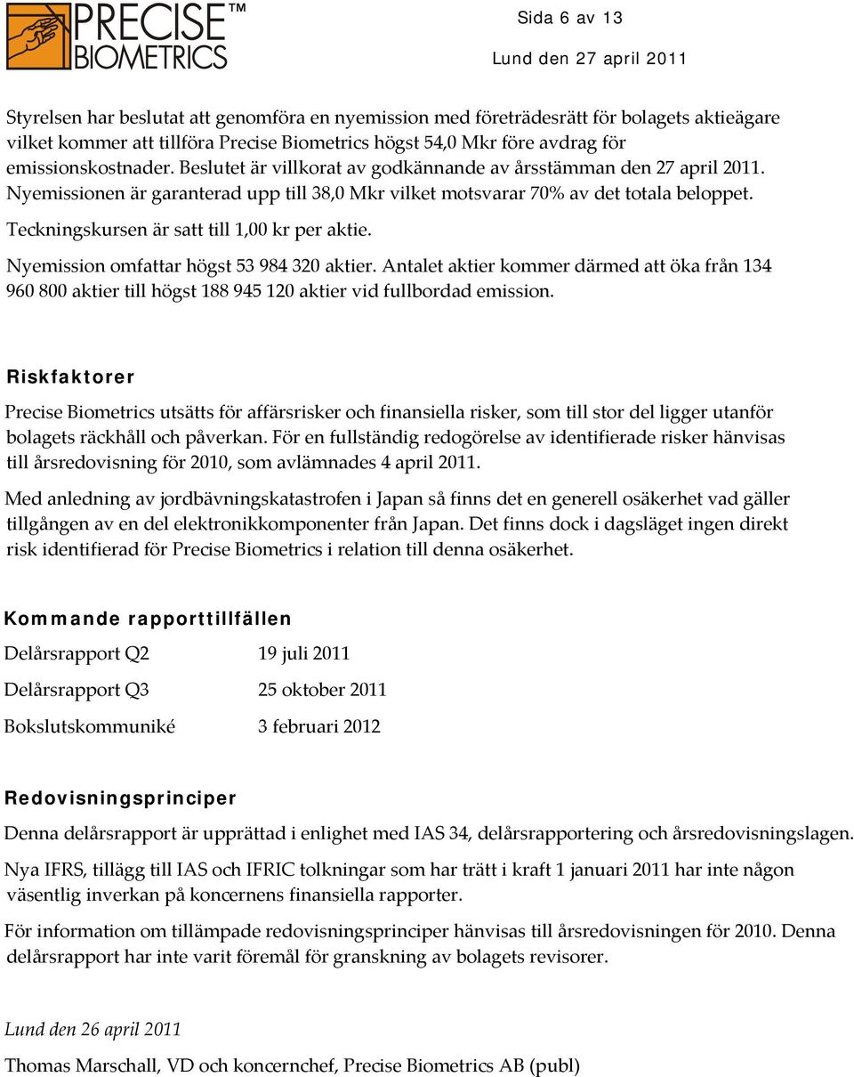 Teckningskursen är satt till 1,00 kr per aktie. Nyemission omfattar högst 53 984 320 aktier.