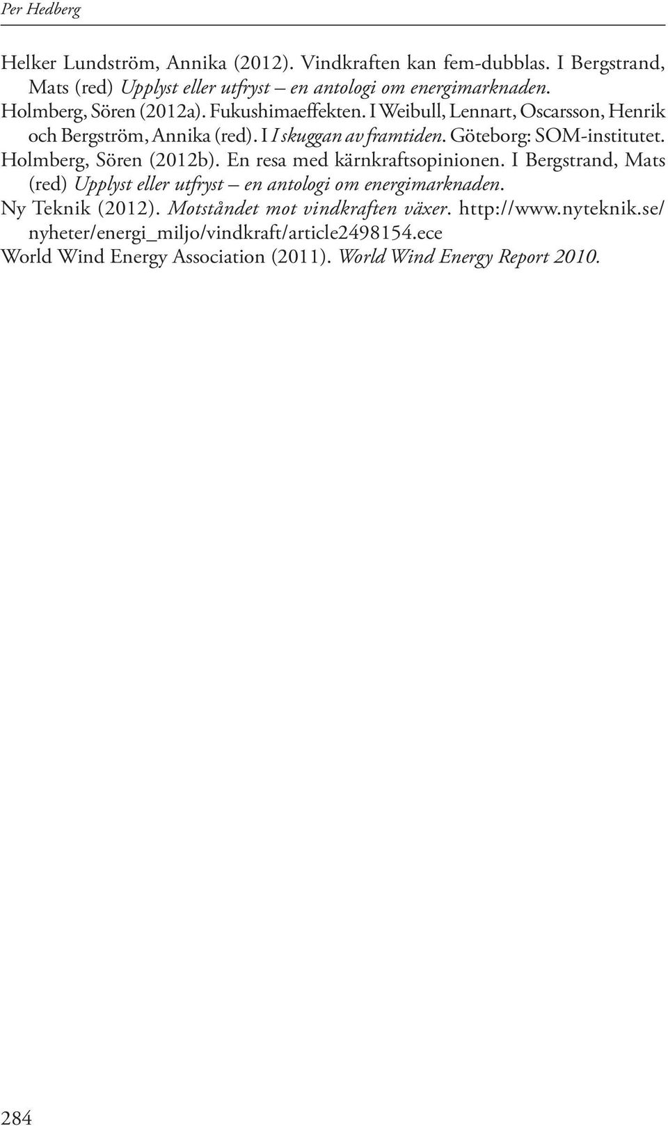 Holmberg, Sören (2012b). En resa med kärnkraftsopinionen. I Bergstrand, Mats (red) Upplyst eller utfryst en antologi om energimarknaden. Ny Teknik (2012).