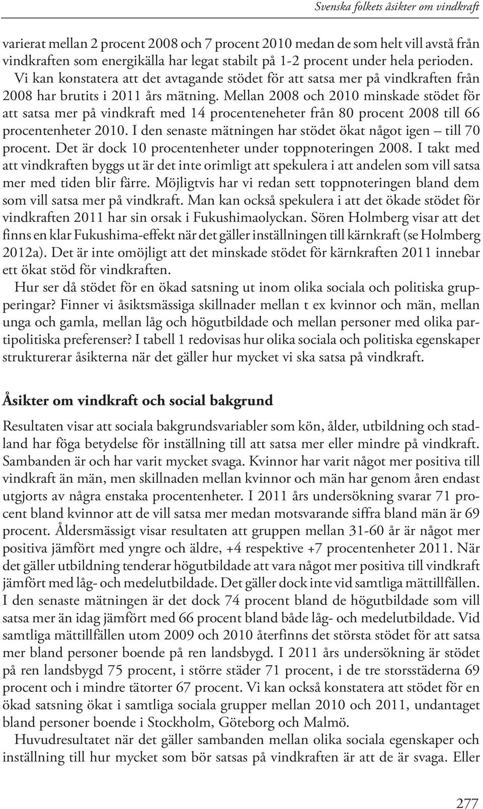 Mellan 2008 och 2010 minskade stödet för att satsa mer på vindkraft med 14 procenteneheter från 80 procent 2008 till 66 procentenheter 2010.