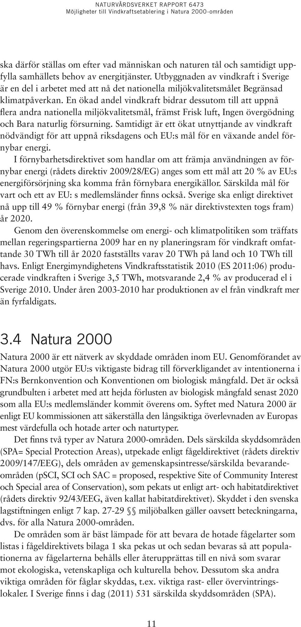 En ökad andel vindkraft bidrar dessutom till att uppnå flera andra nationella miljökvalitetsmål, främst Frisk luft, Ingen övergödning och Bara naturlig försurning.