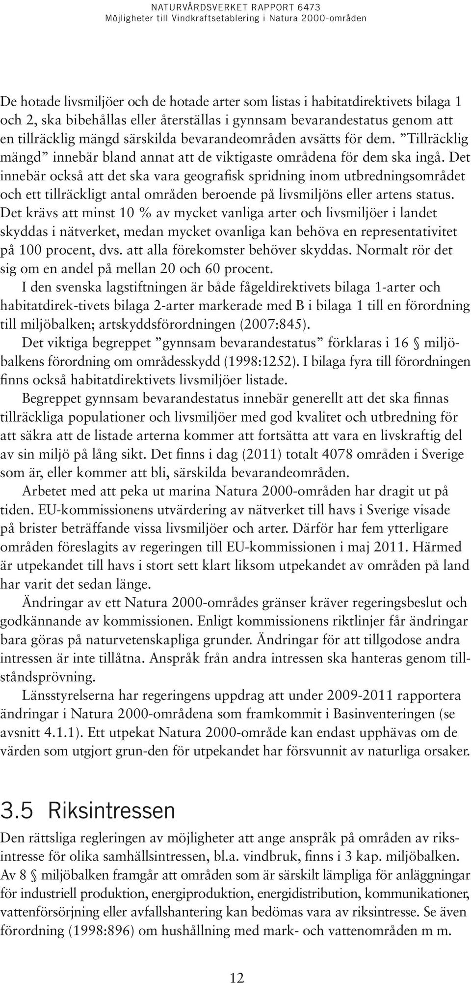 Det innebär också att det ska vara geografisk spridning inom utbredningsområdet och ett tillräckligt antal områden beroende på livsmiljöns eller artens status.
