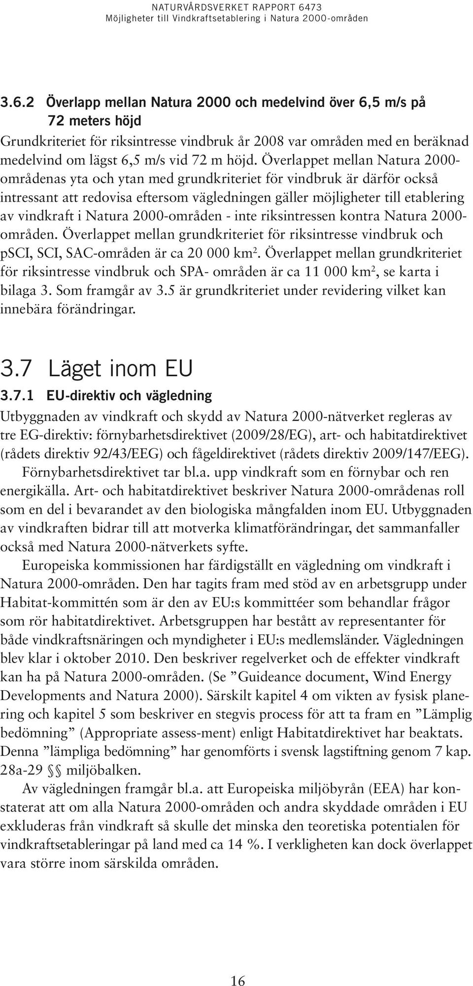 Natura 2000-områden - inte riksintressen kontra Natura 2000- områden. Överlappet mellan grundkriteriet för riksintresse vindbruk och psci, SCI, SAC-områden är ca 20 000 km 2.