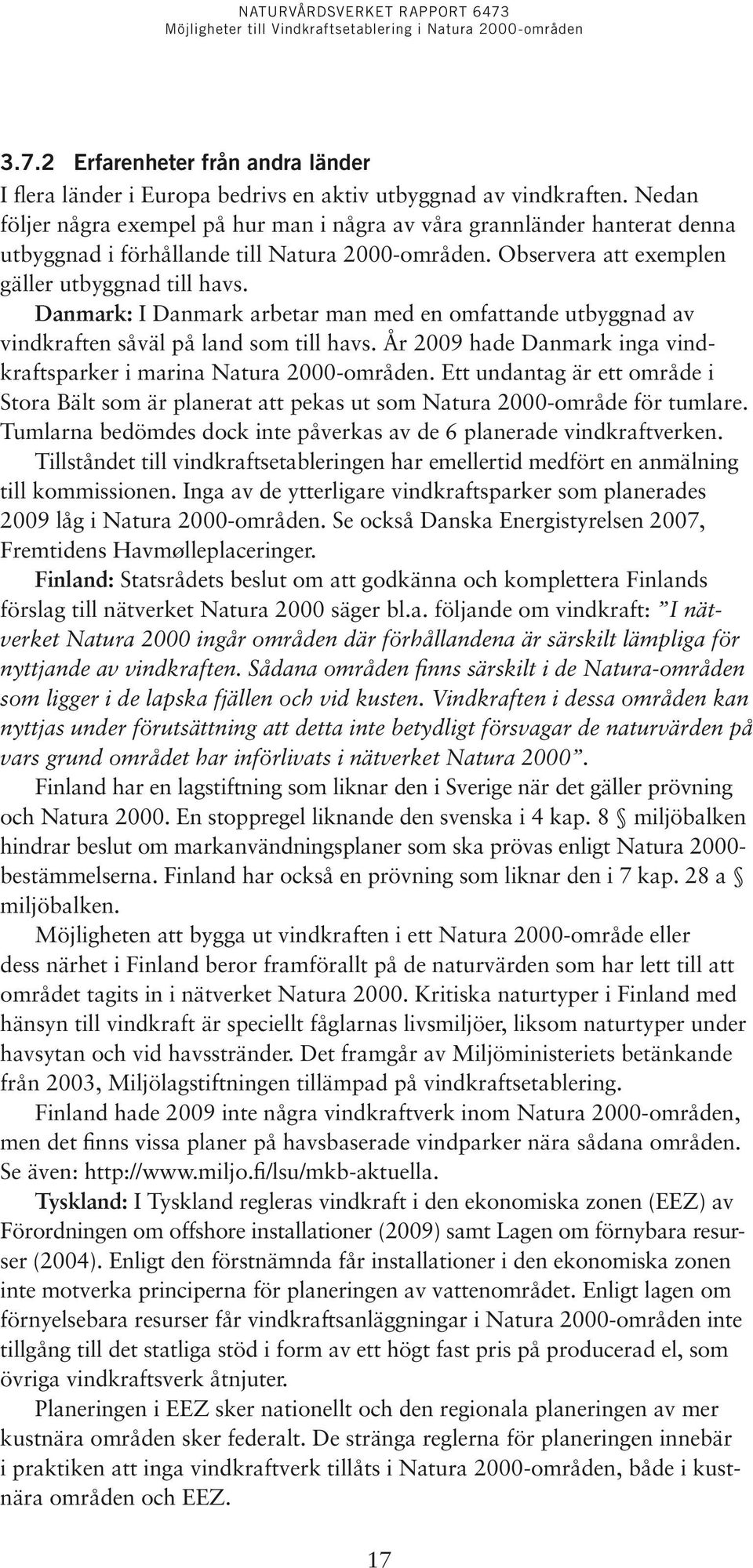 Danmark: I Danmark arbetar man med en omfattande utbyggnad av vindkraften såväl på land som till havs. År 2009 hade Danmark inga vindkraftsparker i marina Natura 2000-områden.