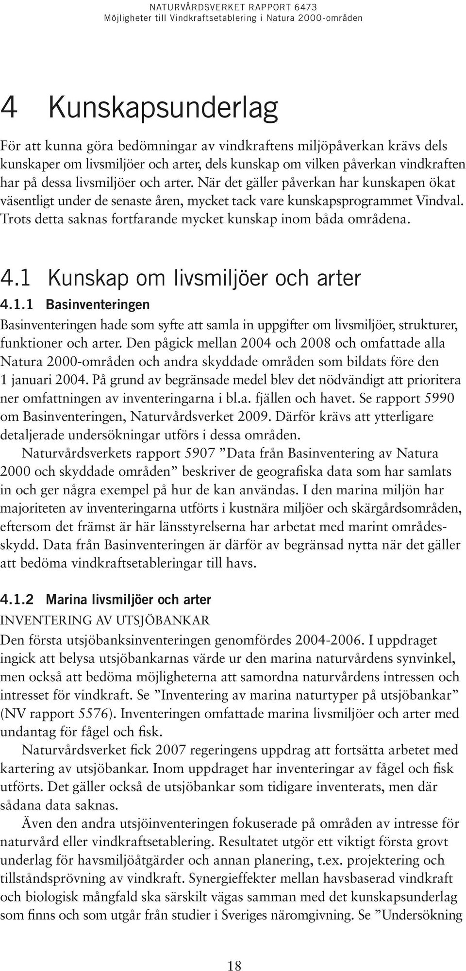 1 Kunskap om livsmiljöer och arter 4.1.1 Basinventeringen Basinventeringen hade som syfte att samla in uppgifter om livsmiljöer, strukturer, funktioner och arter.