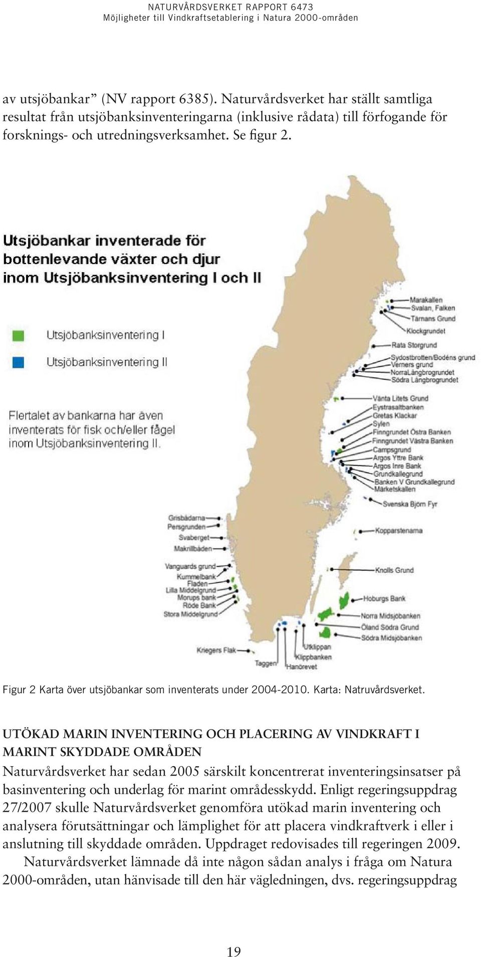Utökad marin inventering och placering av vindkraft i marint skyddade områden Naturvårdsverket har sedan 2005 särskilt koncentrerat inventeringsinsatser på basinventering och underlag för marint