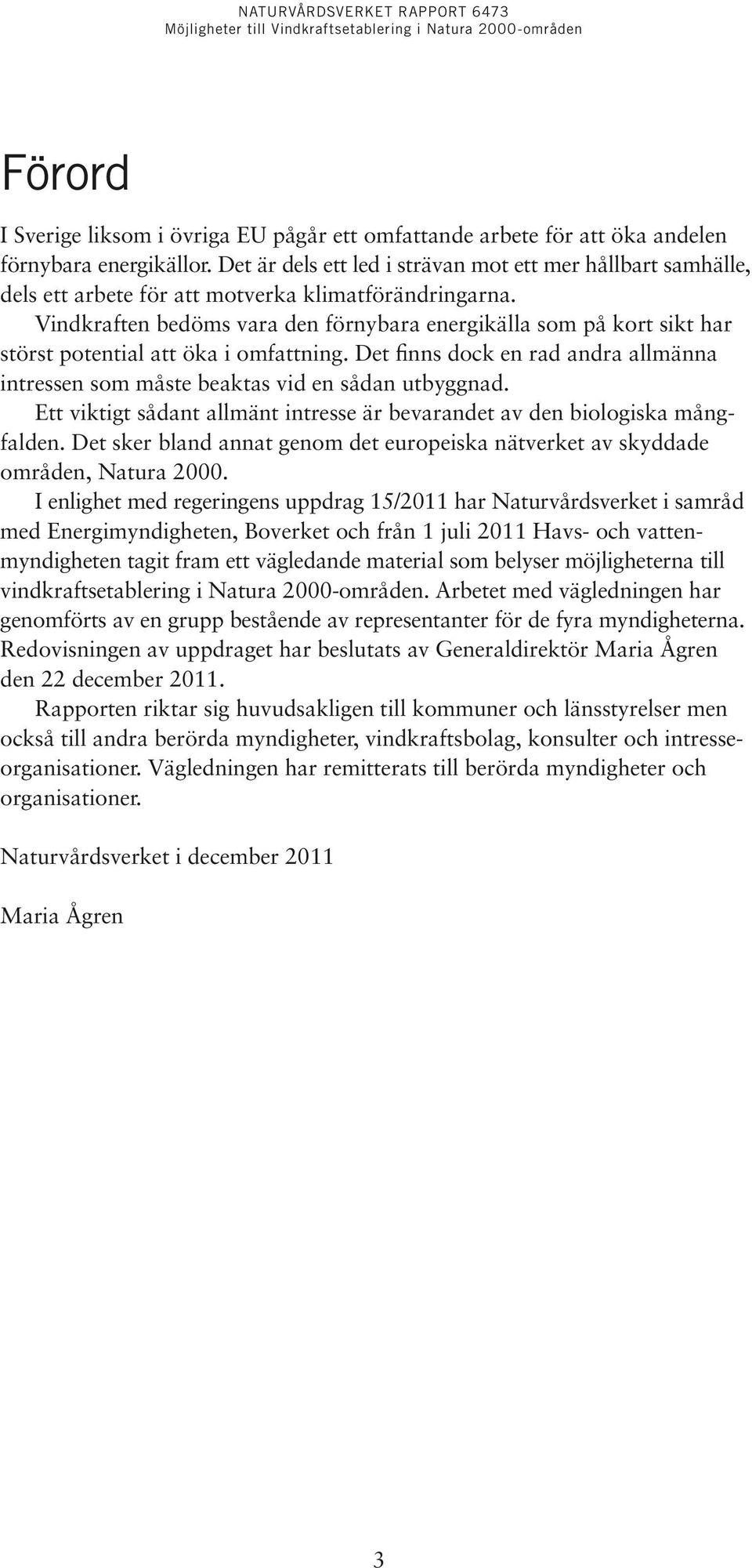 Vindkraften bedöms vara den förnybara energikälla som på kort sikt har störst potential att öka i omfattning. Det finns dock en rad andra allmänna intressen som måste beaktas vid en sådan utbyggnad.