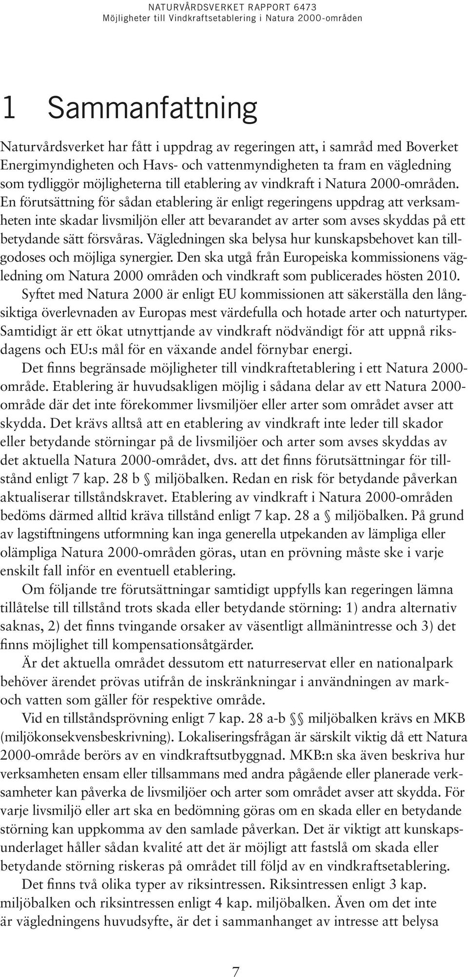 En förutsättning för sådan etablering är enligt regeringens uppdrag att verksamheten inte skadar livsmiljön eller att bevarandet av arter som avses skyddas på ett betydande sätt försvåras.