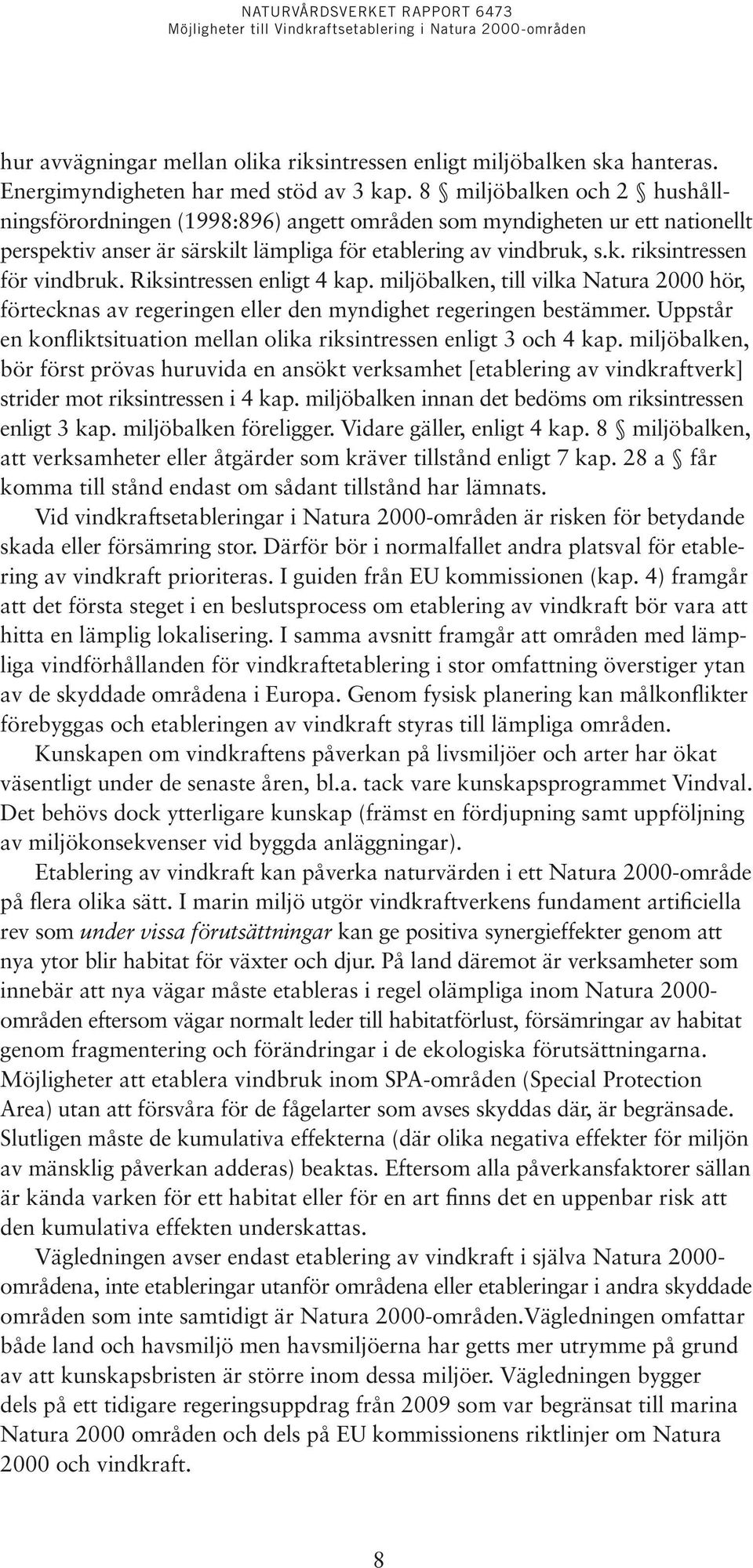 Riksintressen enligt 4 kap. miljöbalken, till vilka Natura 2000 hör, förtecknas av regeringen eller den myndighet regeringen bestämmer.